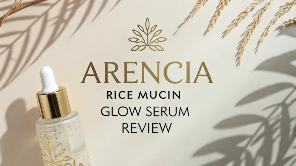 Arencia Rice Mucin Glow Serum Review 2026: Still Worth It?