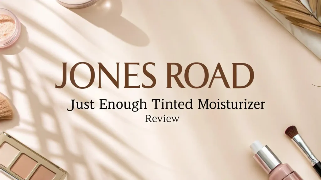 Jones Road Just Enough Tinted Moisturizer Review 2026: Worth It?